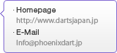 Homepage - http://www.phoenixdart.jp, E-Mail - Info@phoenixdart.jp